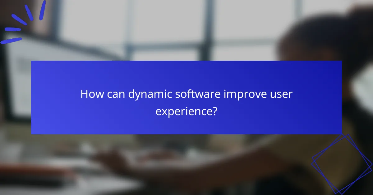 How can dynamic software improve user experience?