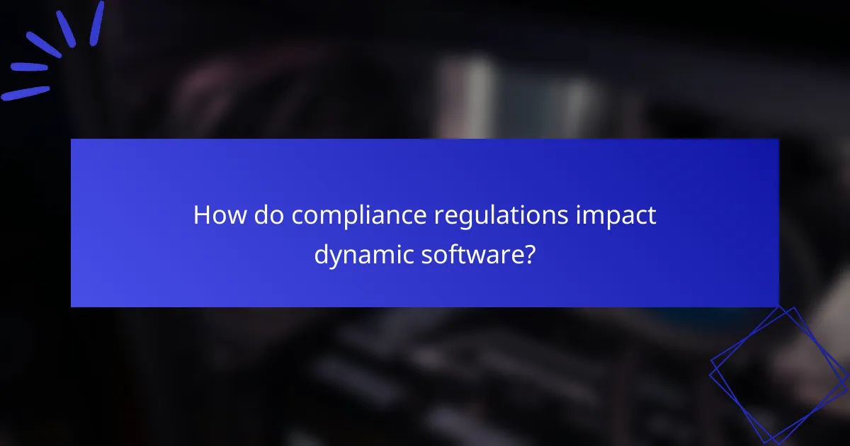 How do compliance regulations impact dynamic software?