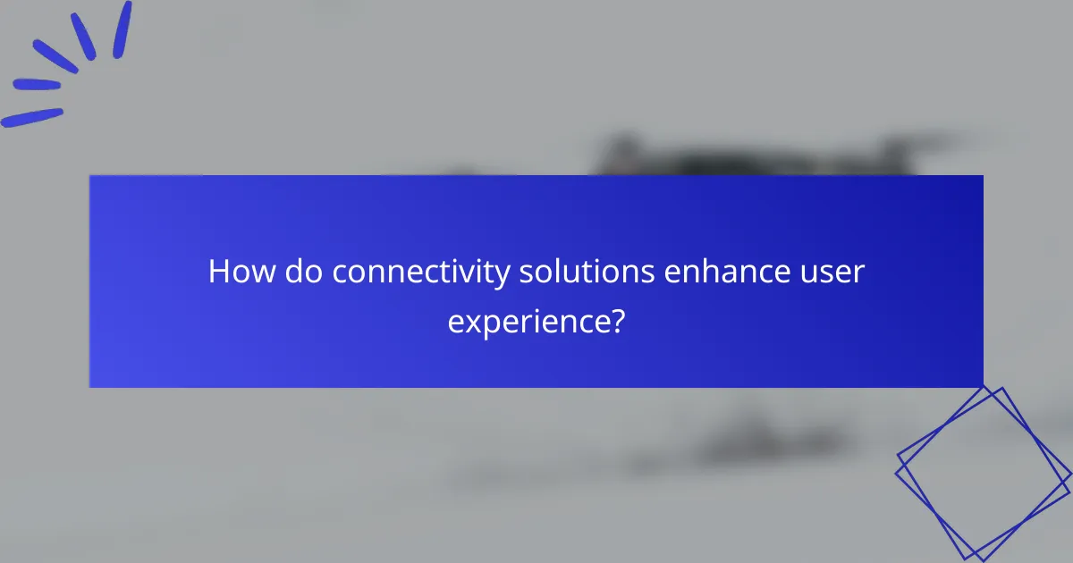 How do connectivity solutions enhance user experience?