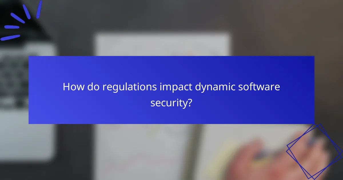 How do regulations impact dynamic software security?