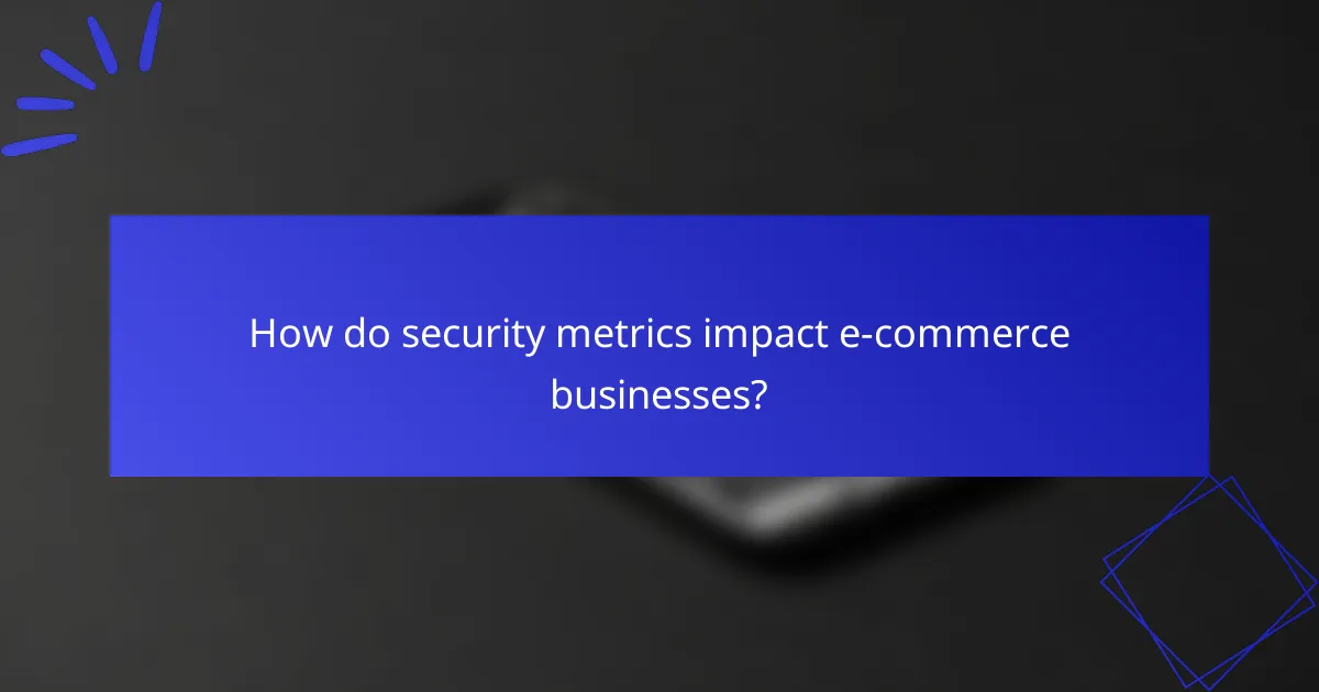 How do security metrics impact e-commerce businesses?
