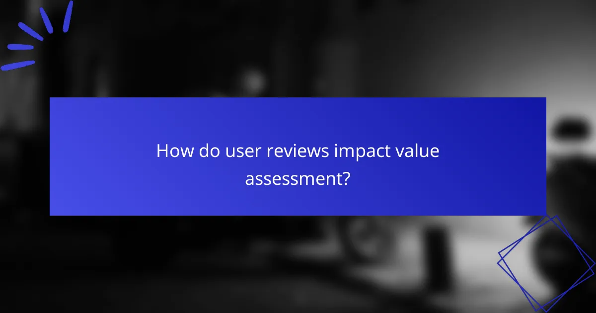 How do user reviews impact value assessment?