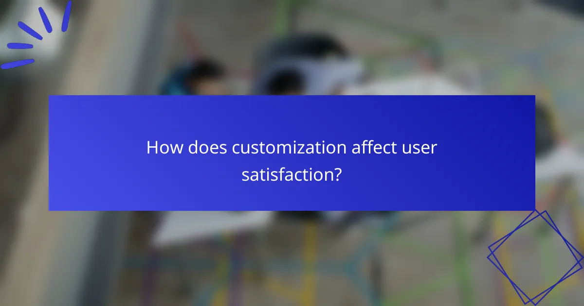 How does customization affect user satisfaction?
