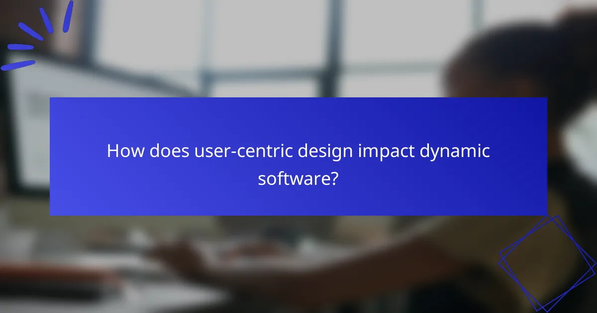 How does user-centric design impact dynamic software?