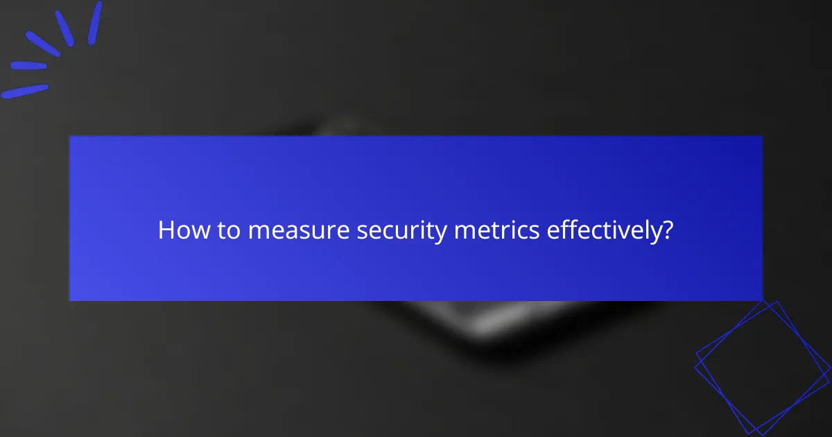 How to measure security metrics effectively?
