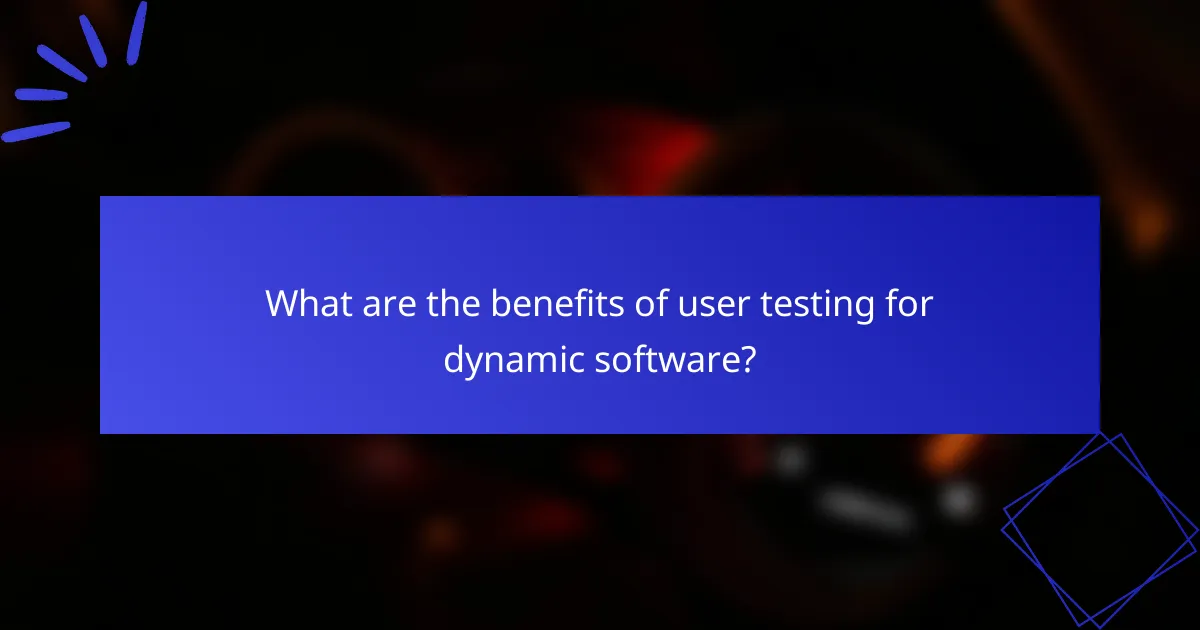What are the benefits of user testing for dynamic software?