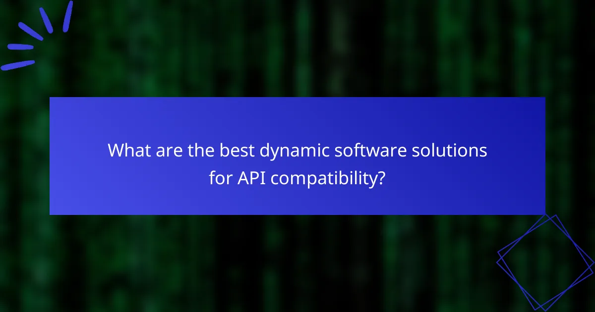 What are the best dynamic software solutions for API compatibility?