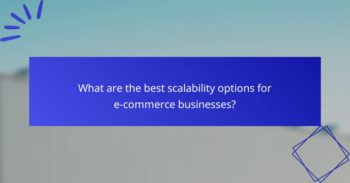 What are the best scalability options for e-commerce businesses?