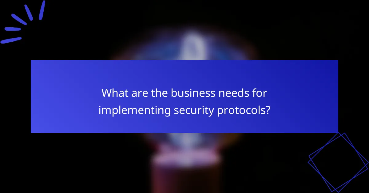 What are the business needs for implementing security protocols?
