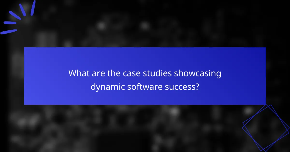 What are the case studies showcasing dynamic software success?