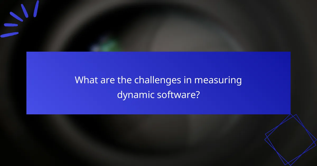 What are the challenges in measuring dynamic software?