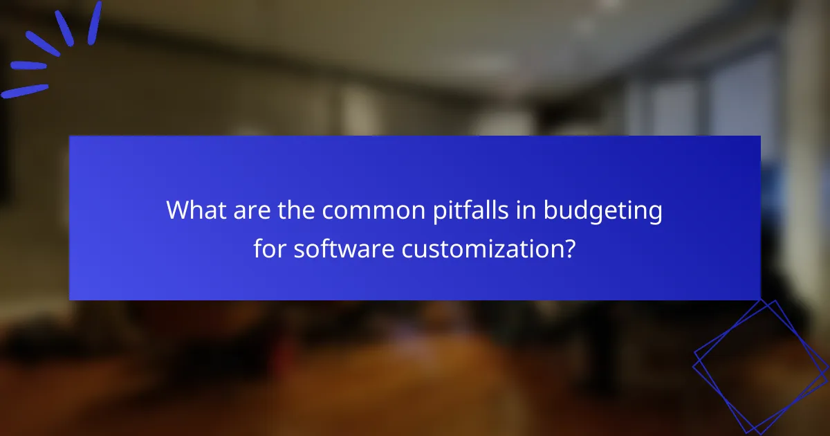 What are the common pitfalls in budgeting for software customization?