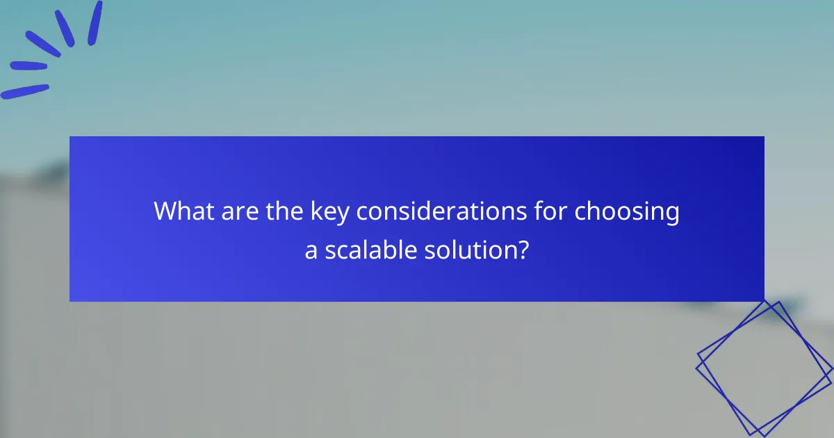 What are the key considerations for choosing a scalable solution?