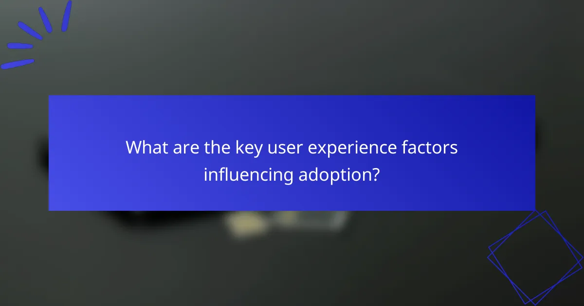 What are the key user experience factors influencing adoption?