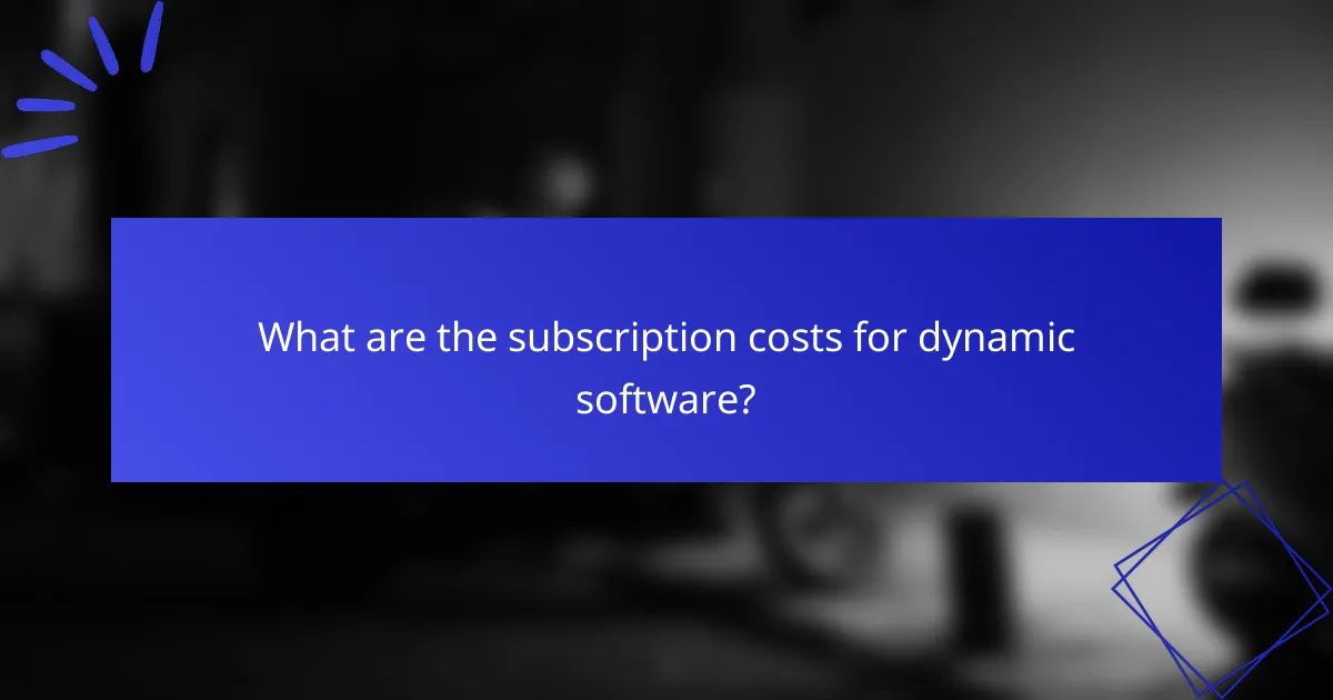 What are the subscription costs for dynamic software?