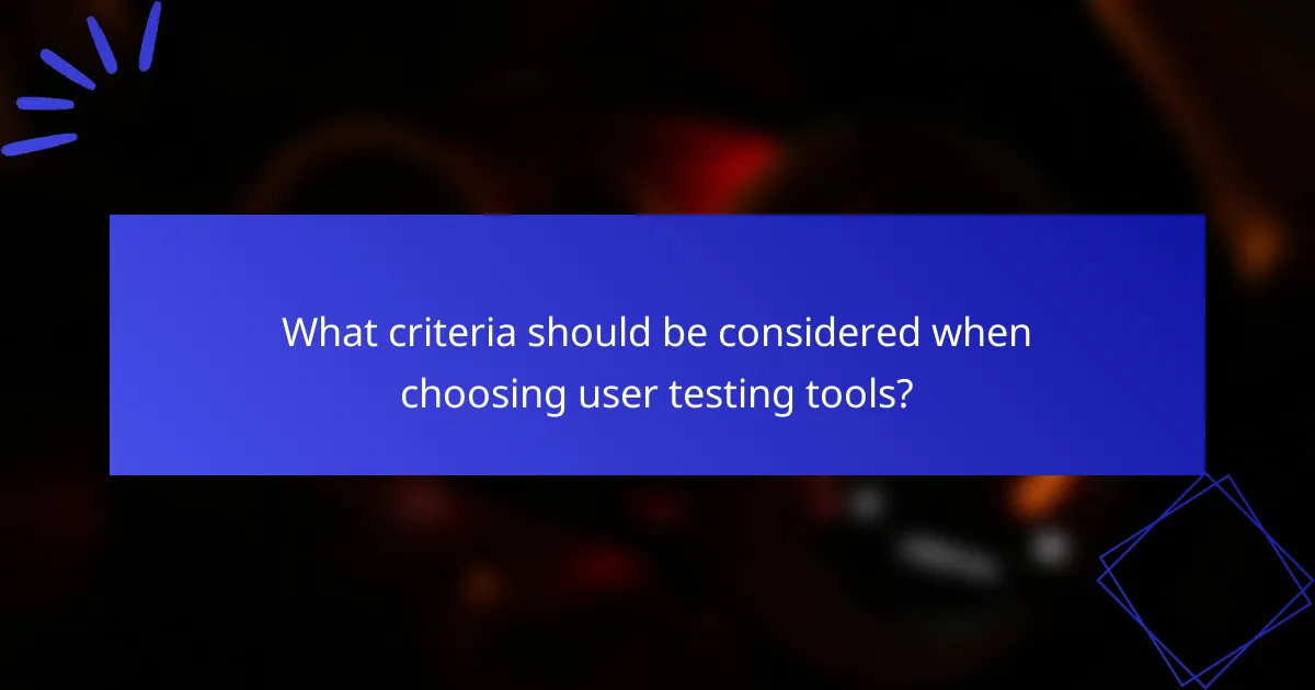 What criteria should be considered when choosing user testing tools?
