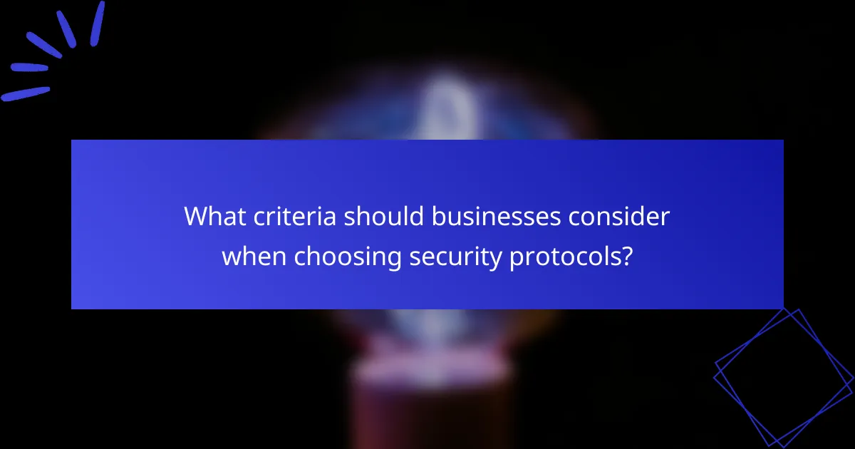What criteria should businesses consider when choosing security protocols?