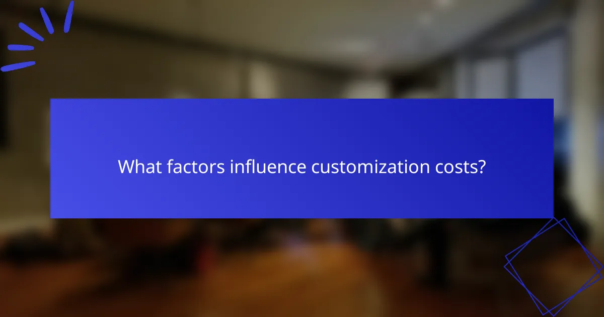What factors influence customization costs?