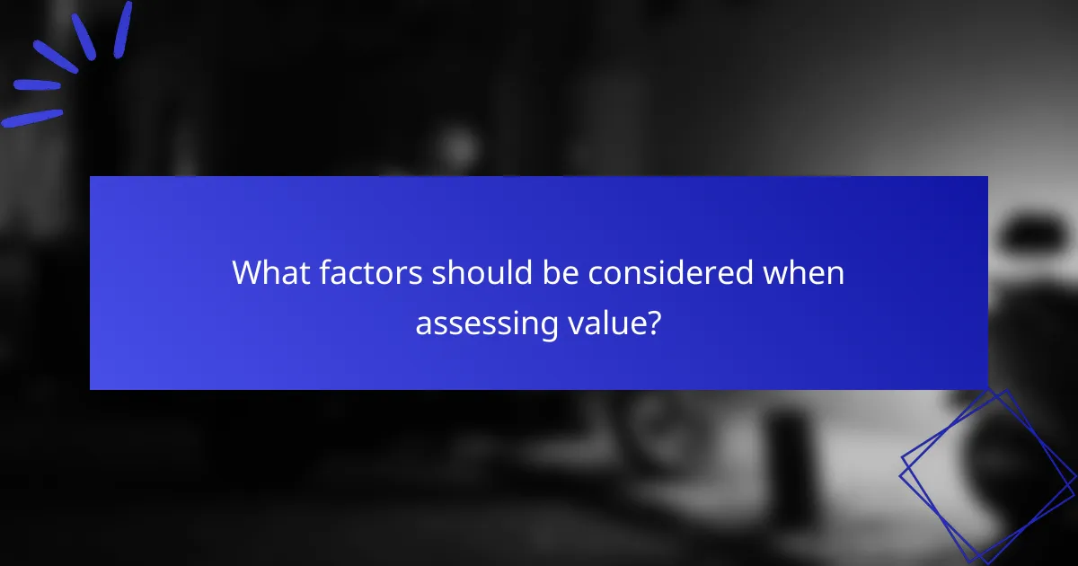 What factors should be considered when assessing value?