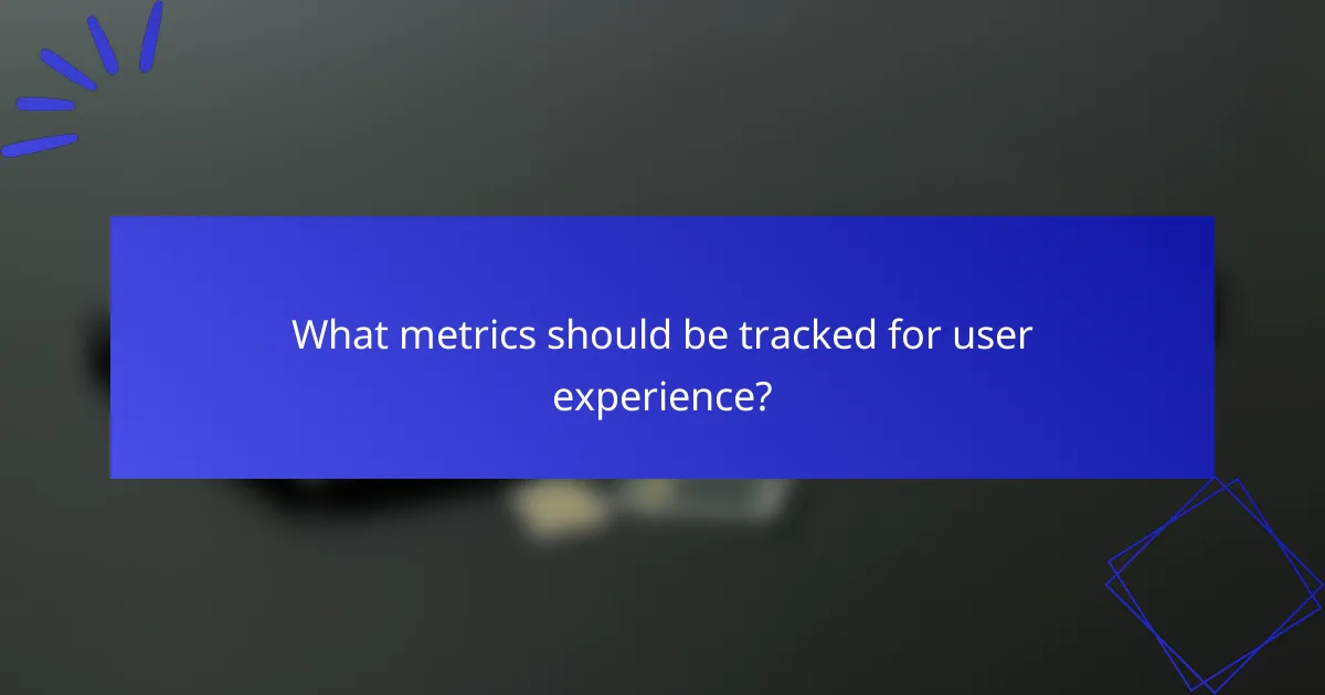 What metrics should be tracked for user experience?