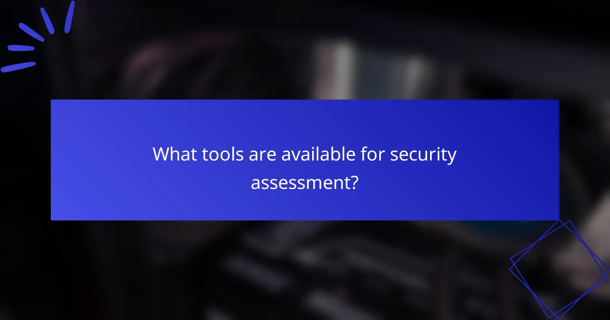 What tools are available for security assessment?