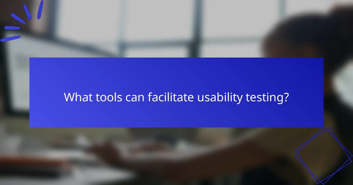 What tools can facilitate usability testing?