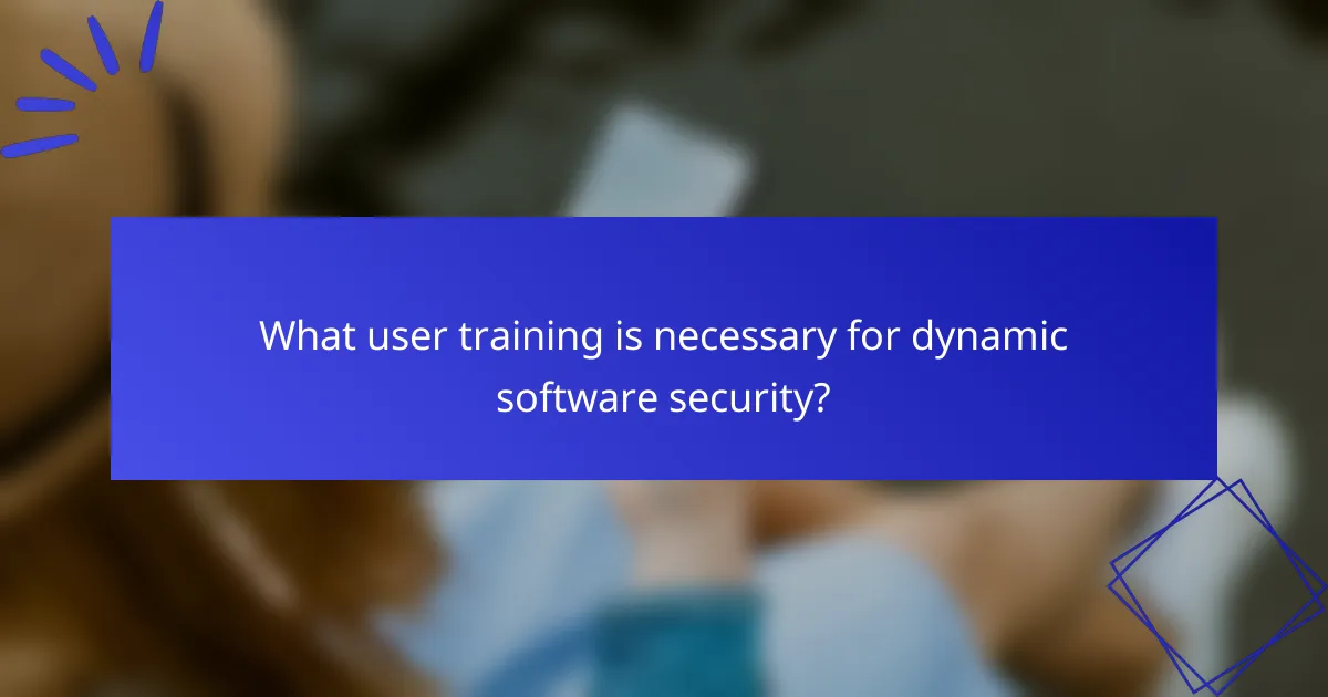 What user training is necessary for dynamic software security?