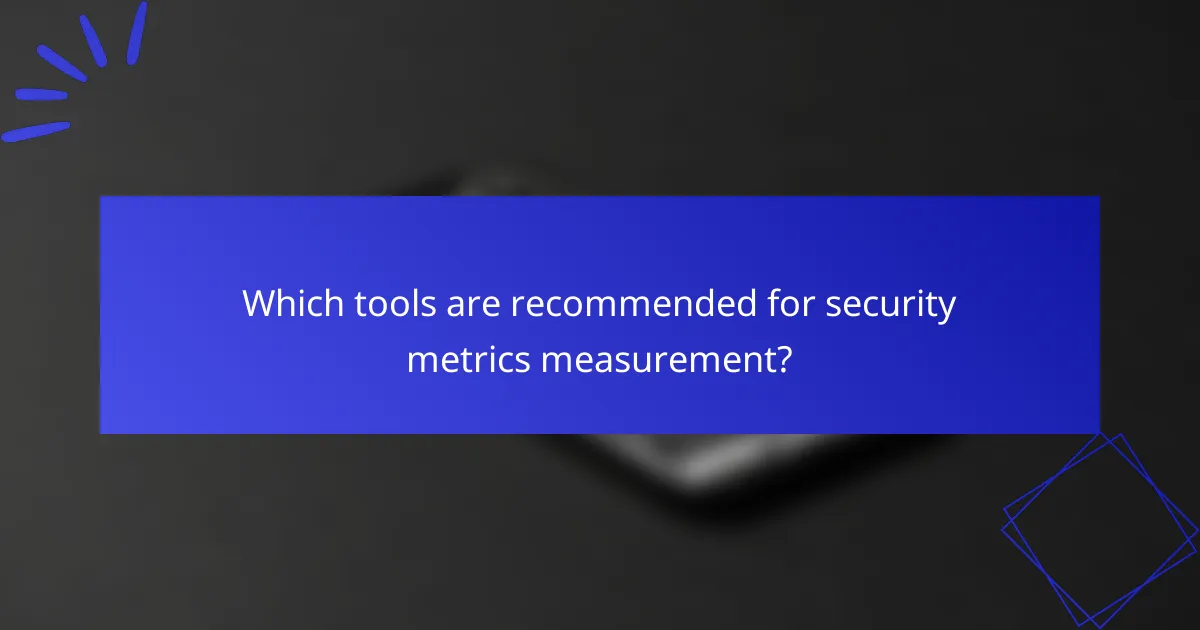 Which tools are recommended for security metrics measurement?